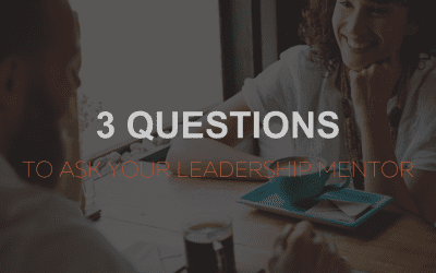 3 Questions to ask your Leadership Mentor