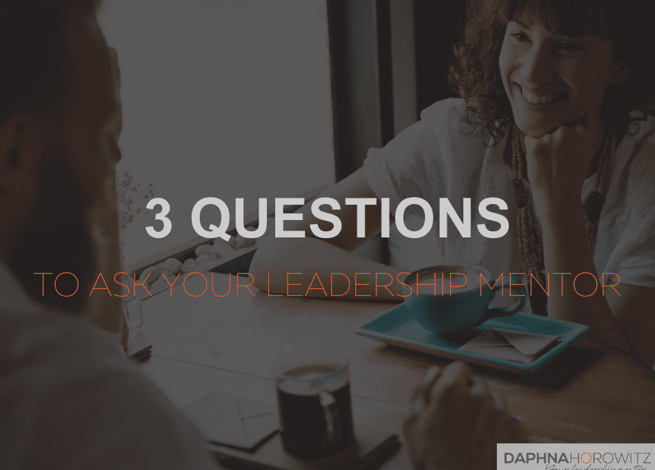 3 Questions to ask your Leadership Mentor