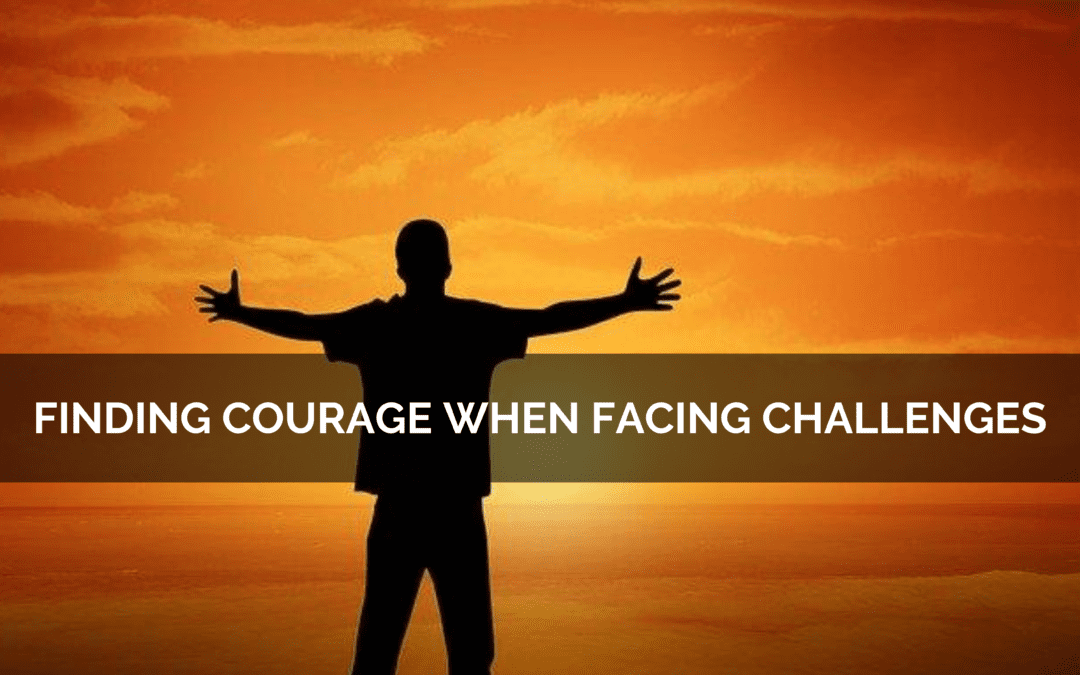 Finding Courage When Facing Challenges