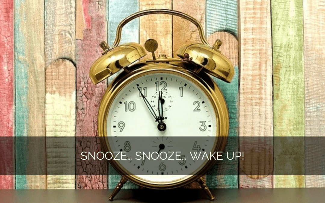 Snooze… Snooze… Wake up!