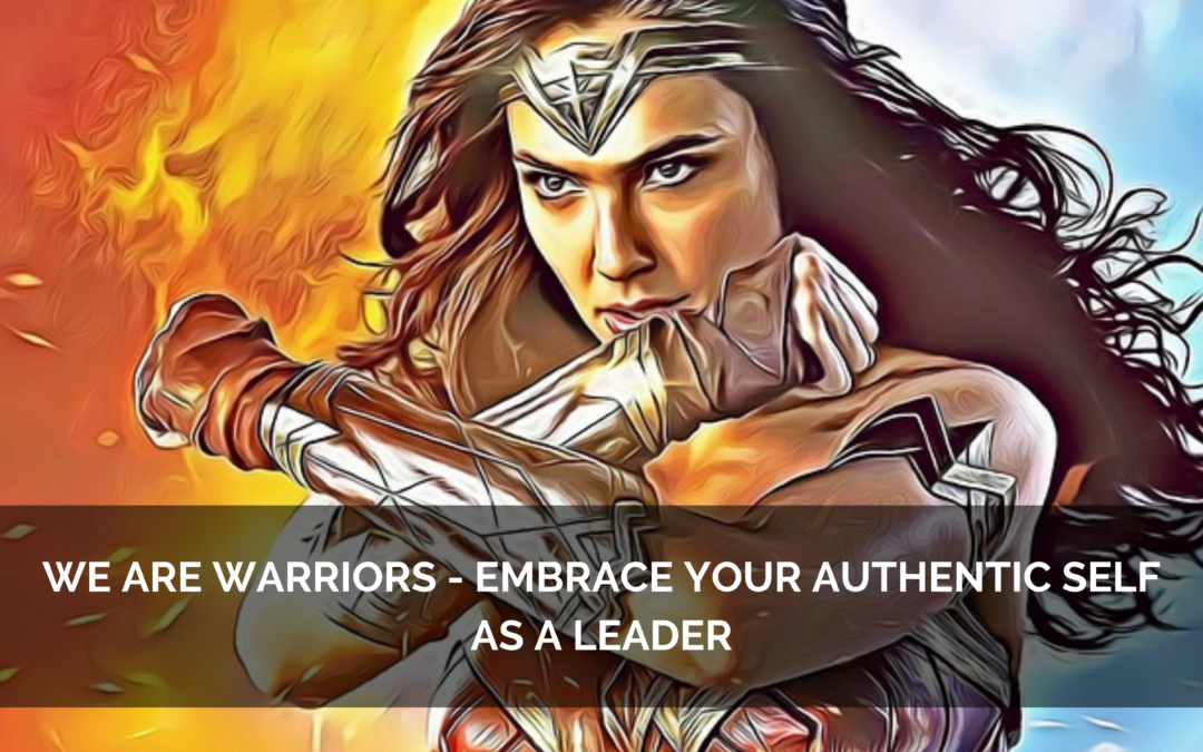 We ARE Warriors – Embrace your authentic self as a leader