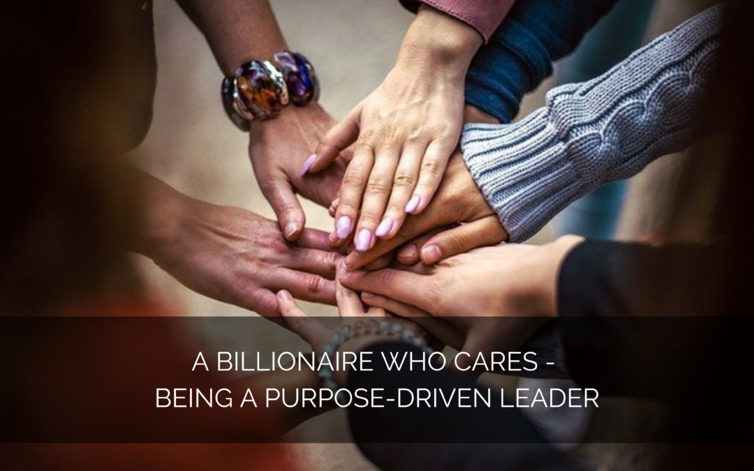 A billionaire who cares – being a purpose-driven leader