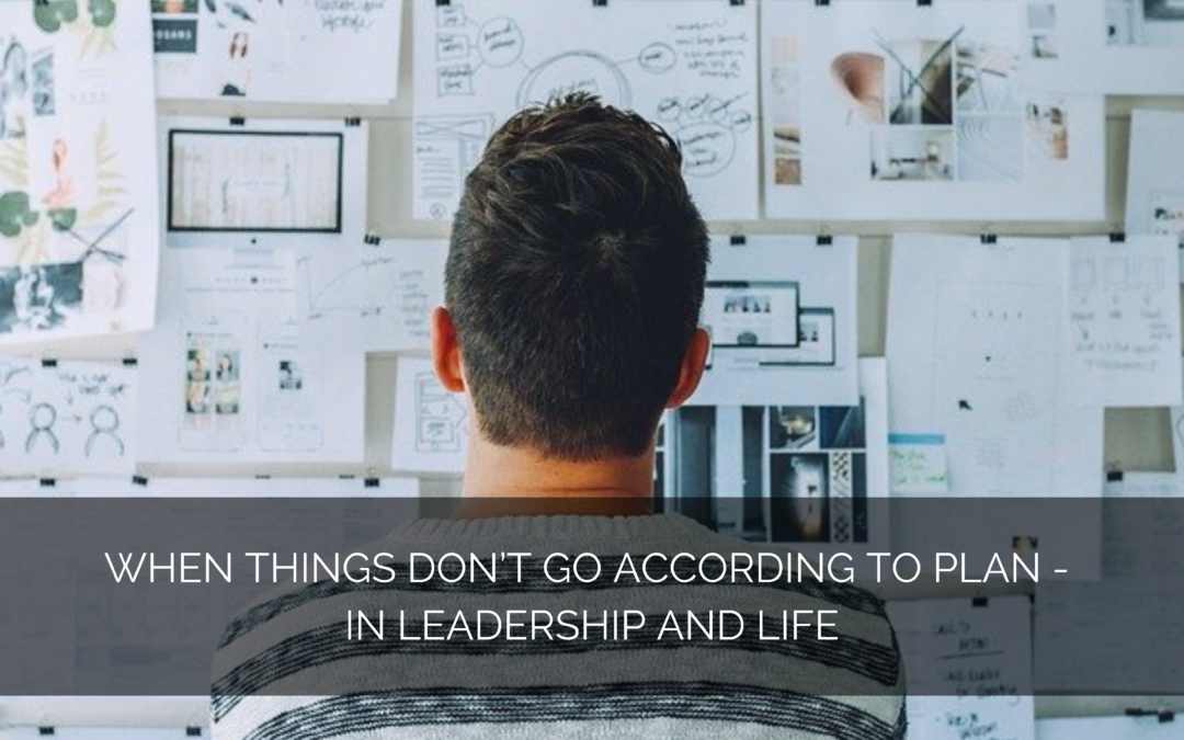 When things don’t go according to plan – in leadership and life