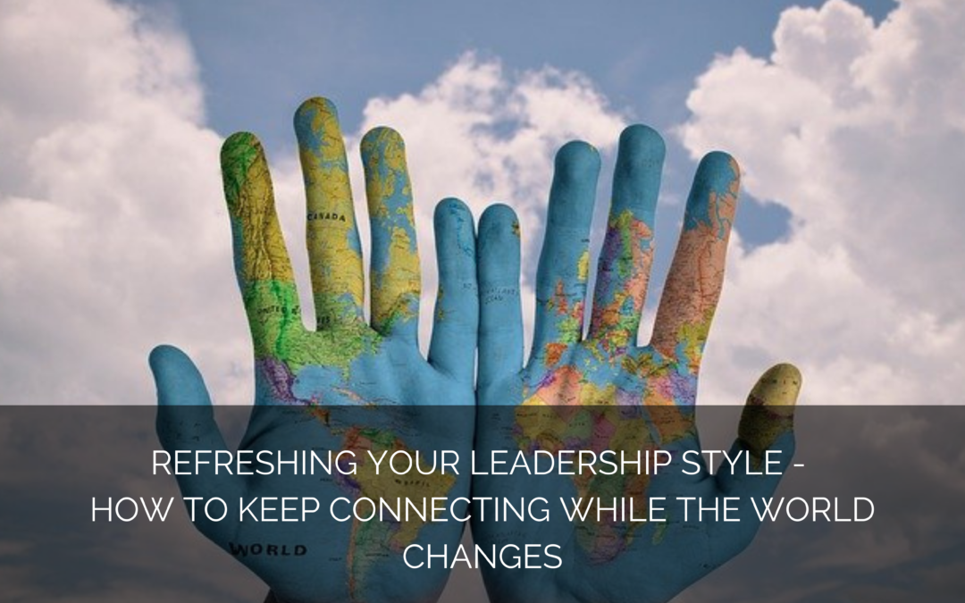 Refreshing your leadership style – How to keep connecting while the world changes