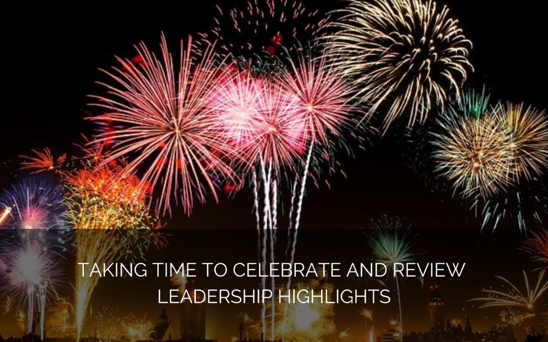 Taking time to celebrate and review leadership highlights