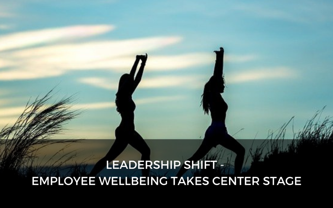 Leadership shift – employee wellbeing takes center stage