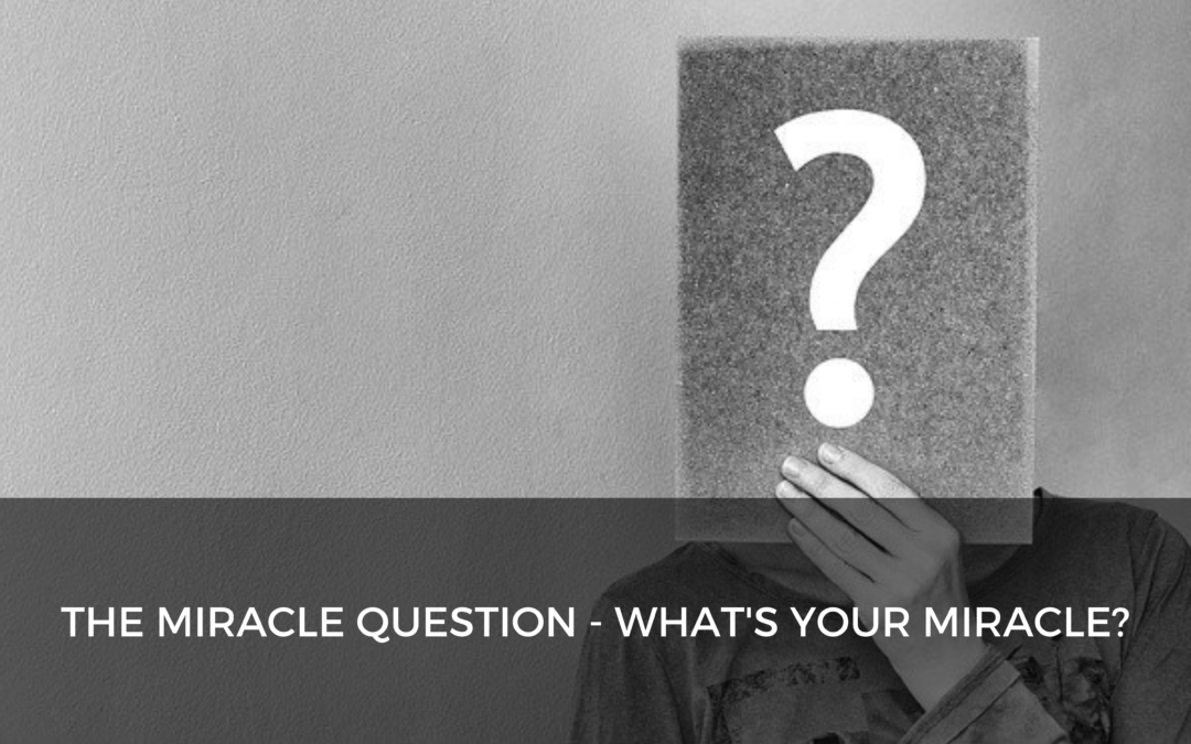 The miracle question – what’s your miracle?