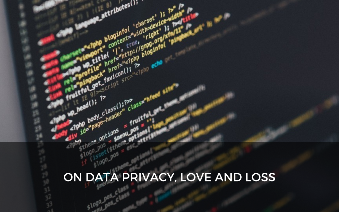 On data privacy, love and loss